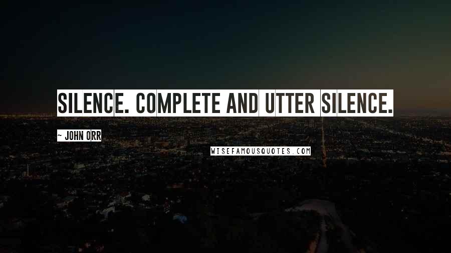 John Orr Quotes: Silence. Complete and utter silence.