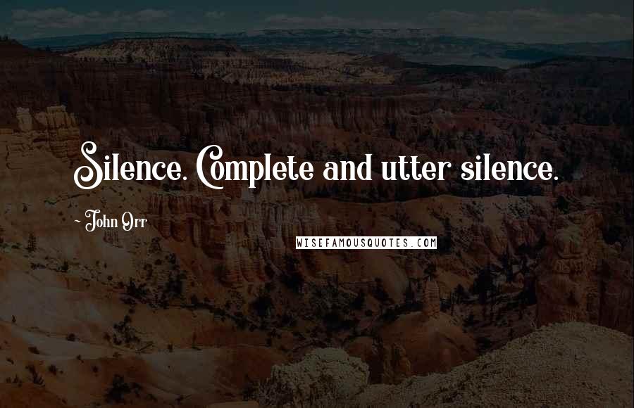John Orr Quotes: Silence. Complete and utter silence.