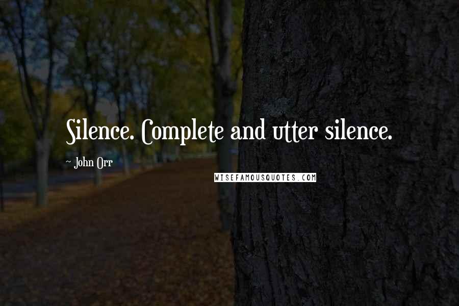 John Orr Quotes: Silence. Complete and utter silence.