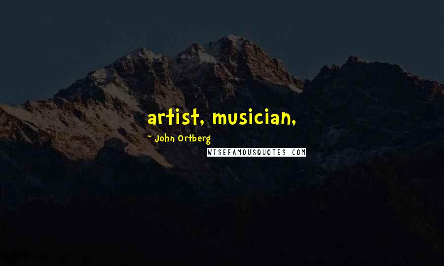 John Ortberg Quotes: artist, musician,