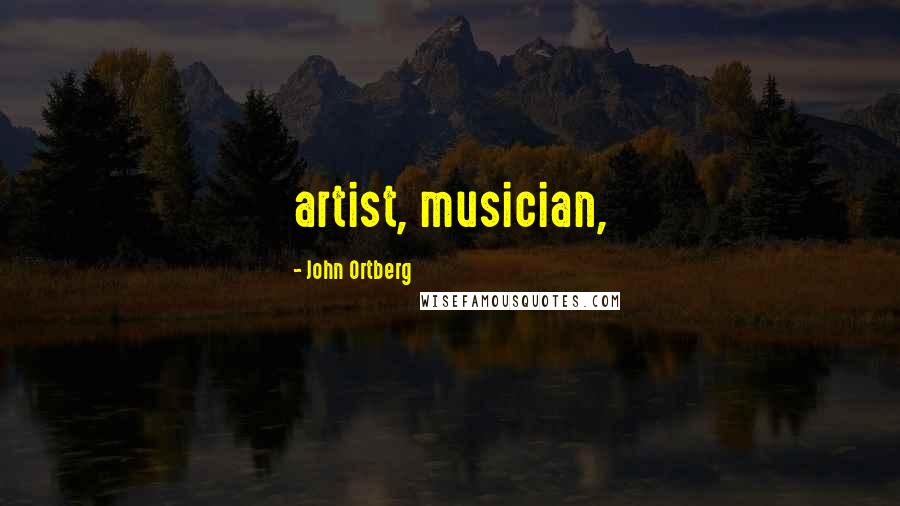 John Ortberg Quotes: artist, musician,
