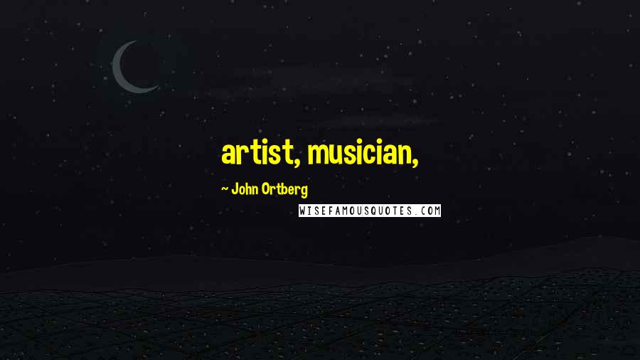 John Ortberg Quotes: artist, musician,