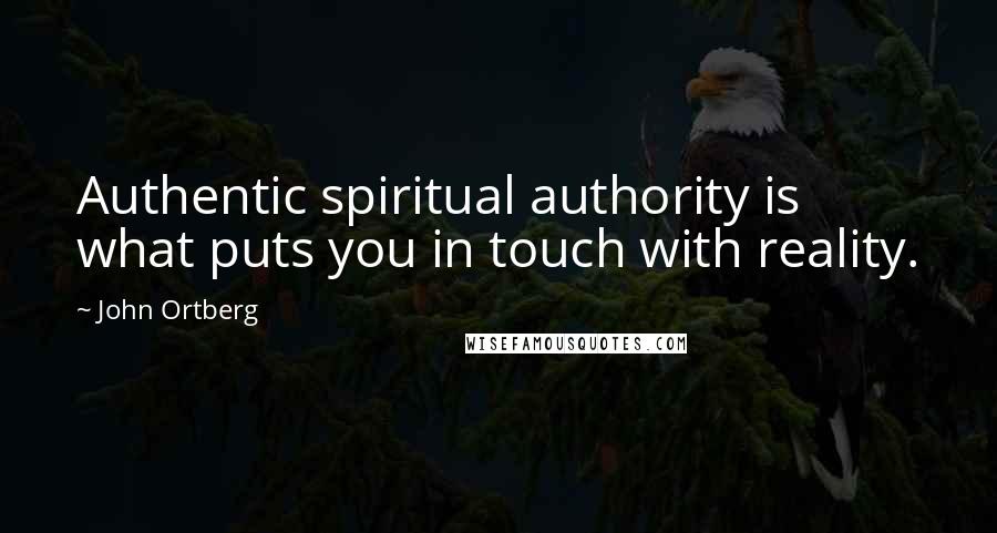 John Ortberg Quotes: Authentic spiritual authority is what puts you in touch with reality.