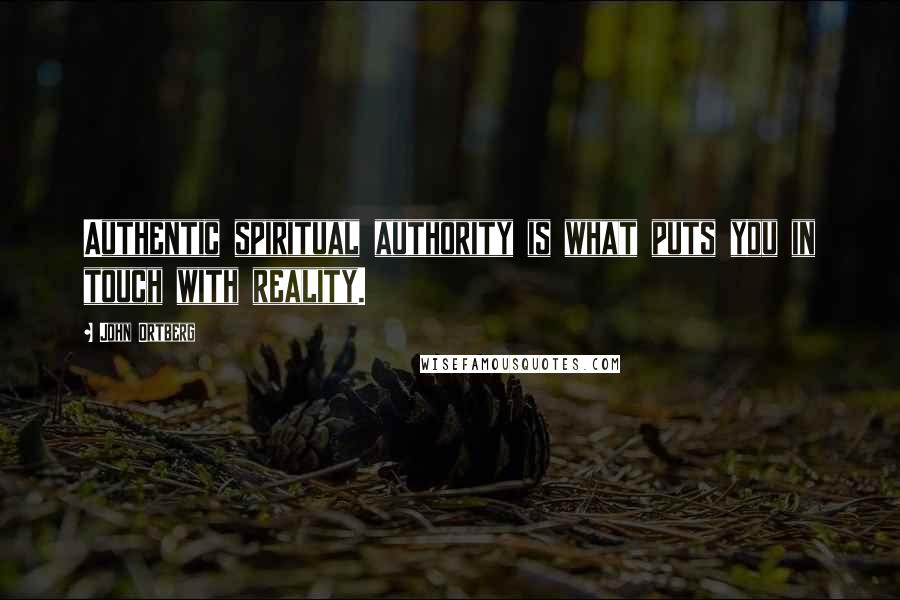 John Ortberg Quotes: Authentic spiritual authority is what puts you in touch with reality.