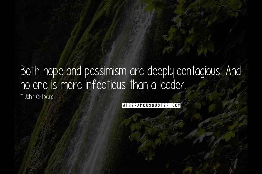 John Ortberg Quotes: Both hope and pessimism are deeply contagious. And no one is more infectious than a leader.