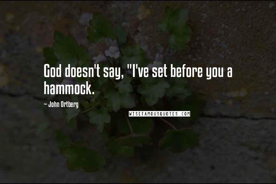 John Ortberg Quotes: God doesn't say, "I've set before you a hammock.