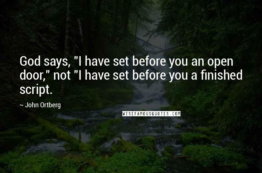 John Ortberg Quotes: God says, "I have set before you an open door," not "I have set before you a finished script.