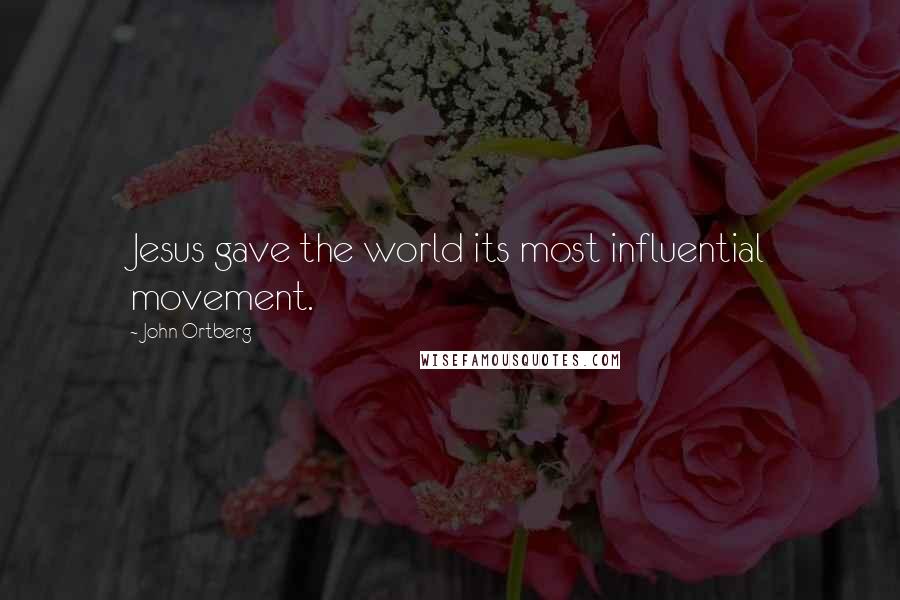 John Ortberg Quotes: Jesus gave the world its most influential movement.