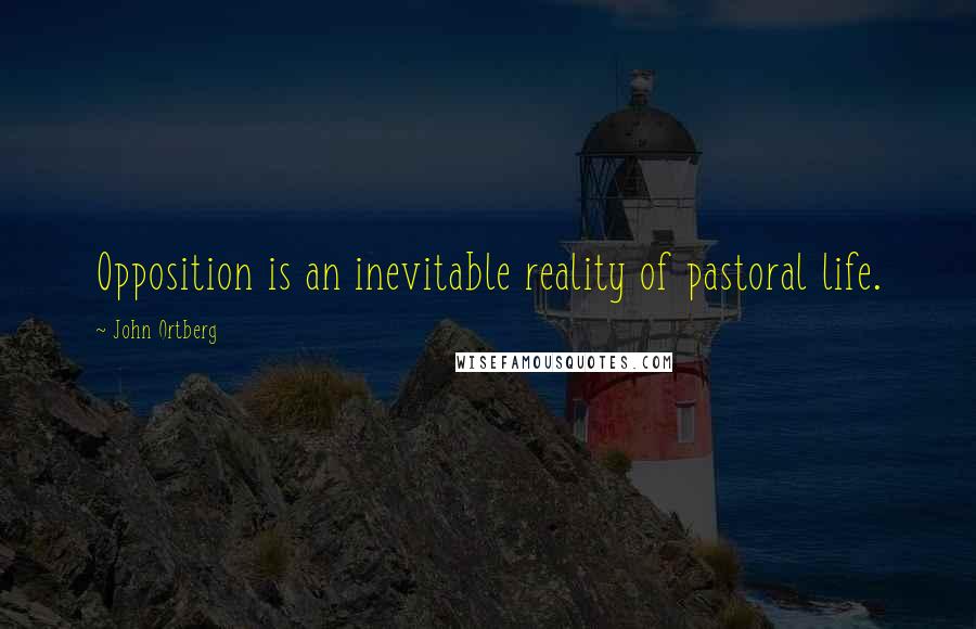 John Ortberg Quotes: Opposition is an inevitable reality of pastoral life.