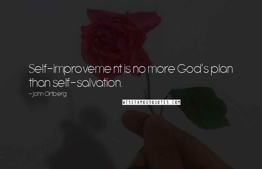 John Ortberg Quotes: Self-improveme nt is no more God's plan than self-salvation.