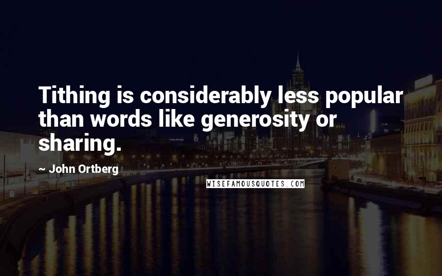 John Ortberg Quotes: Tithing is considerably less popular than words like generosity or sharing.