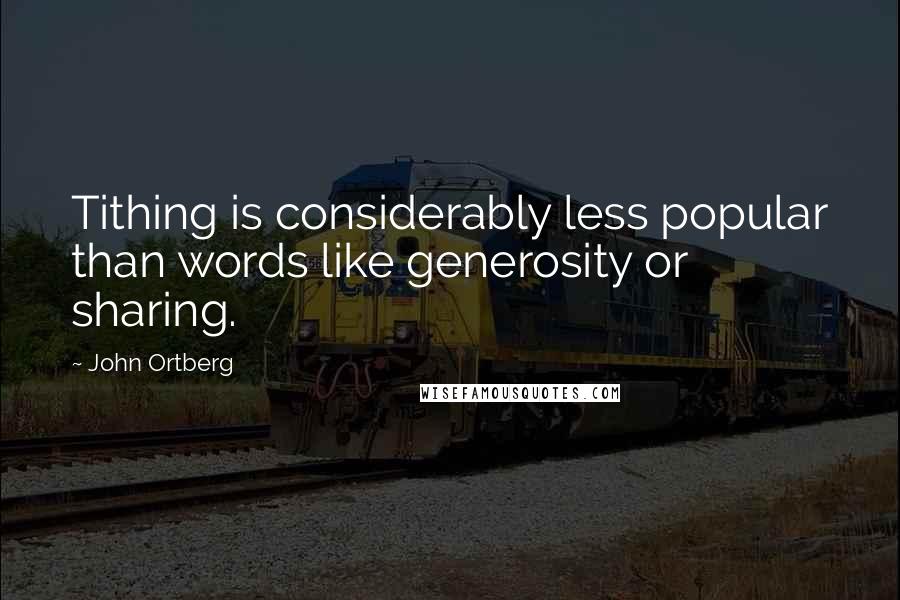 John Ortberg Quotes: Tithing is considerably less popular than words like generosity or sharing.