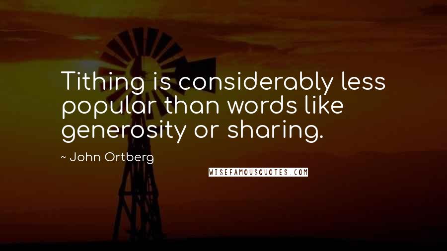 John Ortberg Quotes: Tithing is considerably less popular than words like generosity or sharing.