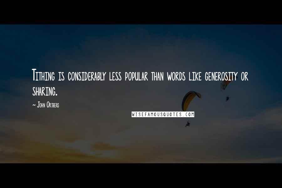 John Ortberg Quotes: Tithing is considerably less popular than words like generosity or sharing.