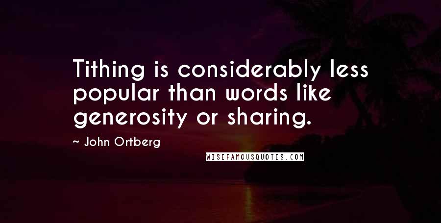 John Ortberg Quotes: Tithing is considerably less popular than words like generosity or sharing.
