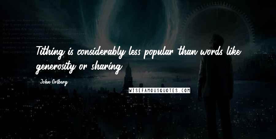 John Ortberg Quotes: Tithing is considerably less popular than words like generosity or sharing.