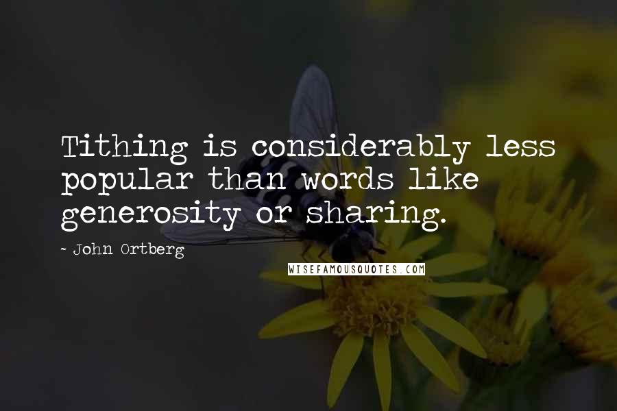 John Ortberg Quotes: Tithing is considerably less popular than words like generosity or sharing.