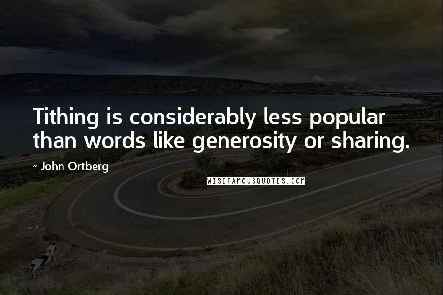 John Ortberg Quotes: Tithing is considerably less popular than words like generosity or sharing.