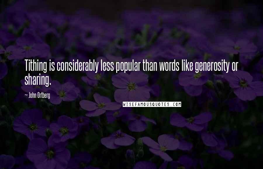 John Ortberg Quotes: Tithing is considerably less popular than words like generosity or sharing.