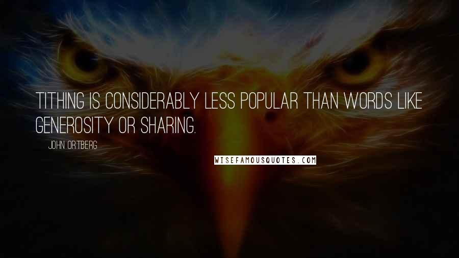 John Ortberg Quotes: Tithing is considerably less popular than words like generosity or sharing.