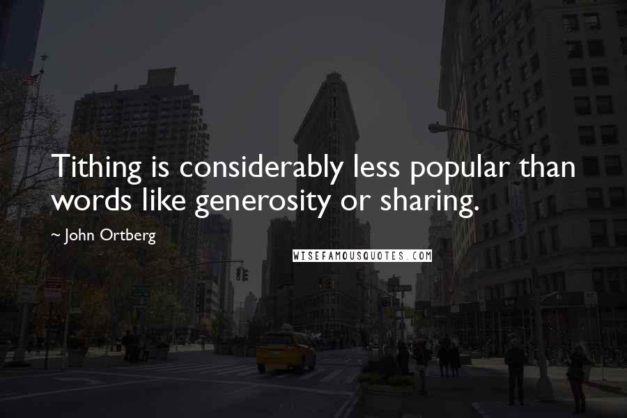John Ortberg Quotes: Tithing is considerably less popular than words like generosity or sharing.