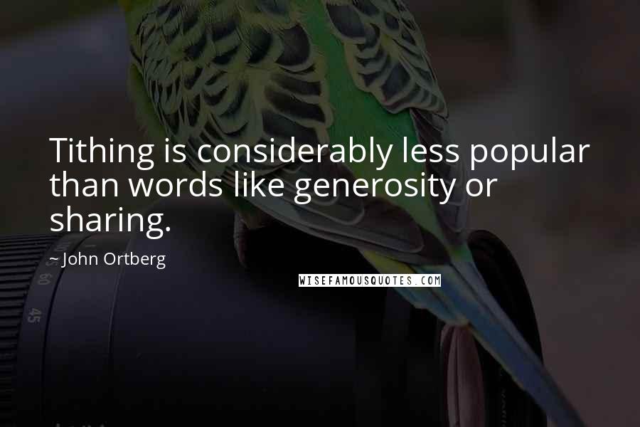 John Ortberg Quotes: Tithing is considerably less popular than words like generosity or sharing.