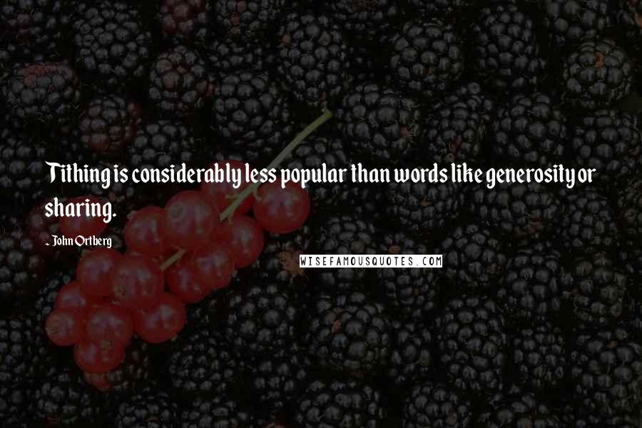John Ortberg Quotes: Tithing is considerably less popular than words like generosity or sharing.