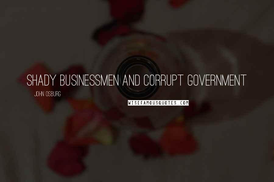 John Osburg Quotes: shady businessmen and corrupt government