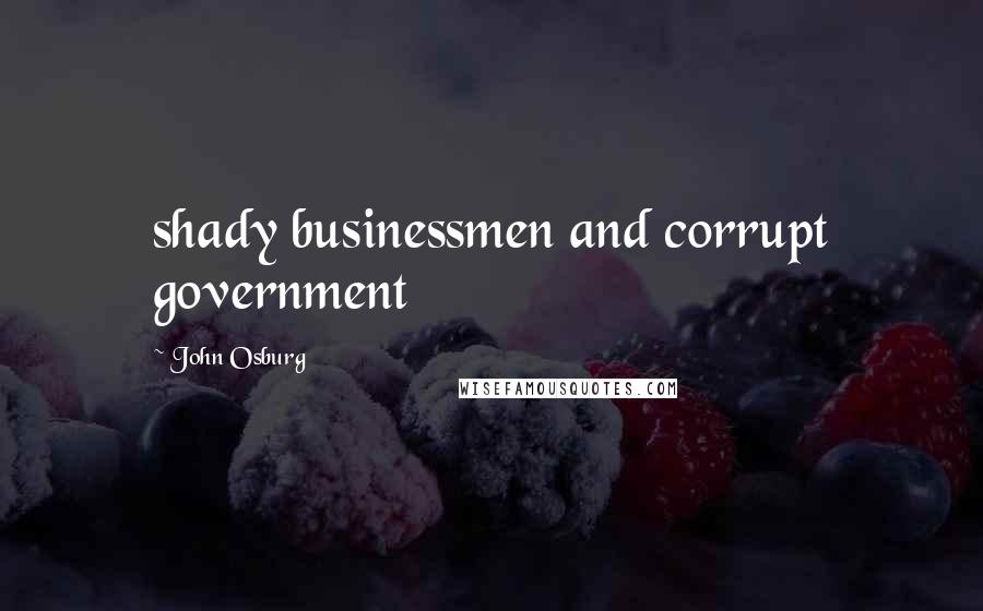 John Osburg Quotes: shady businessmen and corrupt government