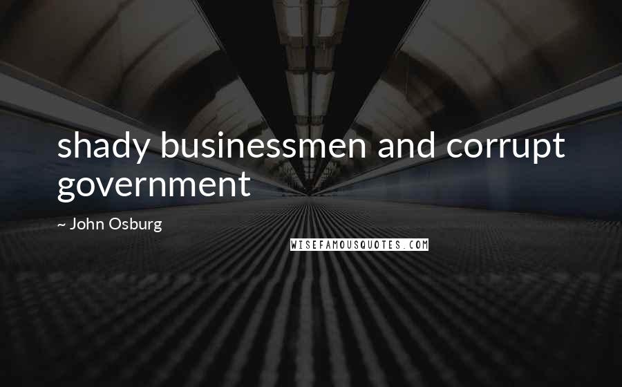 John Osburg Quotes: shady businessmen and corrupt government