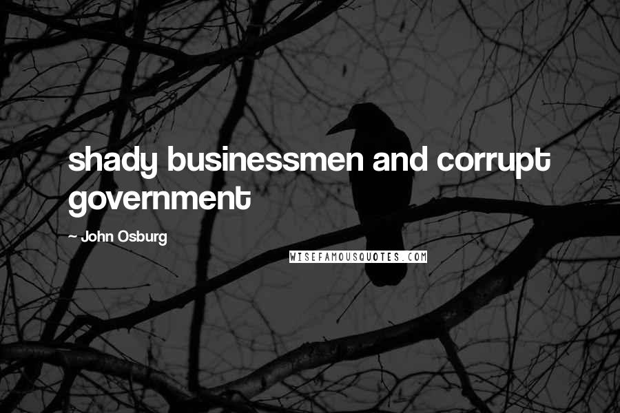 John Osburg Quotes: shady businessmen and corrupt government