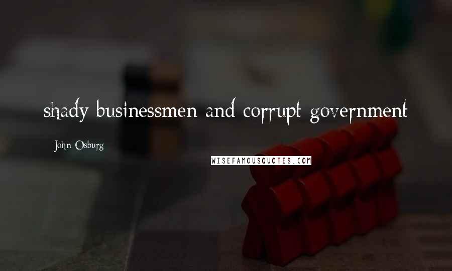 John Osburg Quotes: shady businessmen and corrupt government