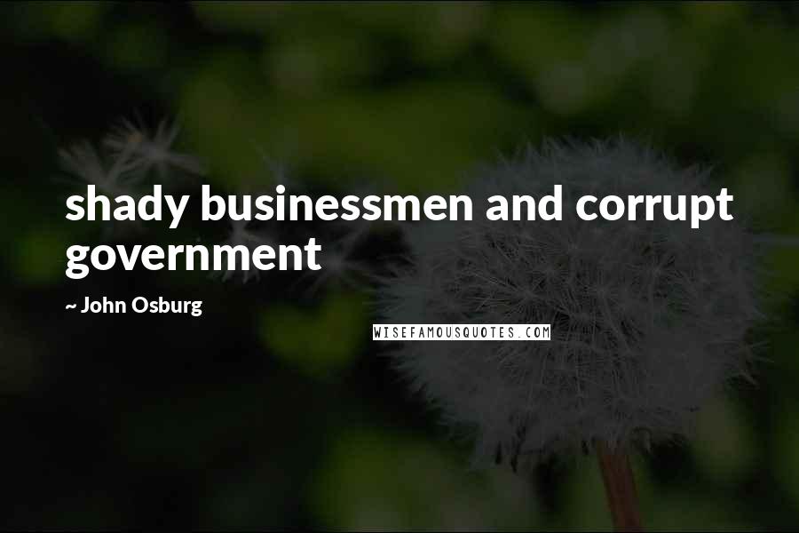 John Osburg Quotes: shady businessmen and corrupt government