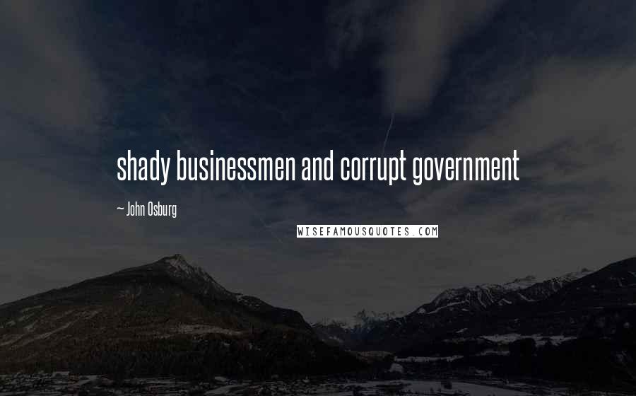 John Osburg Quotes: shady businessmen and corrupt government