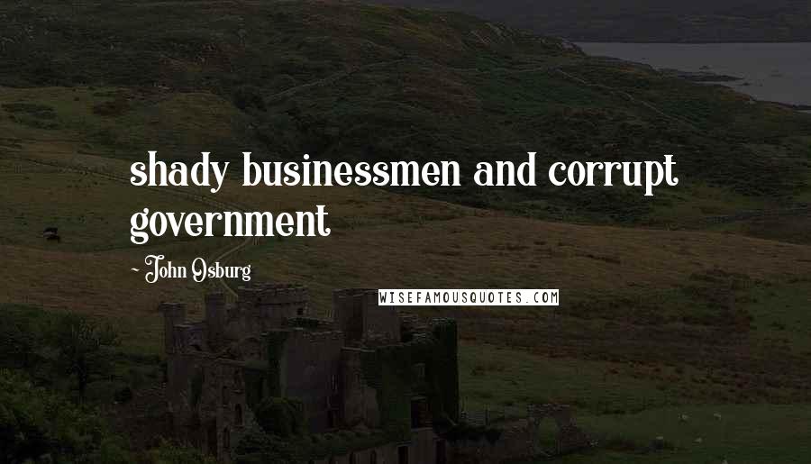 John Osburg Quotes: shady businessmen and corrupt government