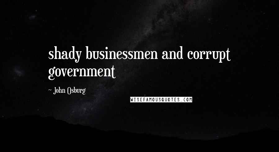 John Osburg Quotes: shady businessmen and corrupt government