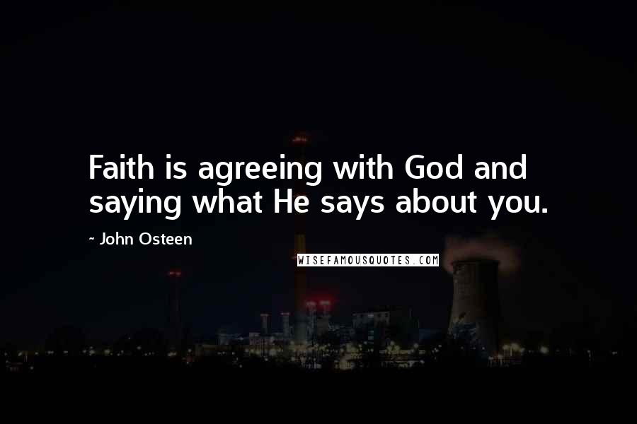 John Osteen Quotes: Faith is agreeing with God and saying what He says about you.