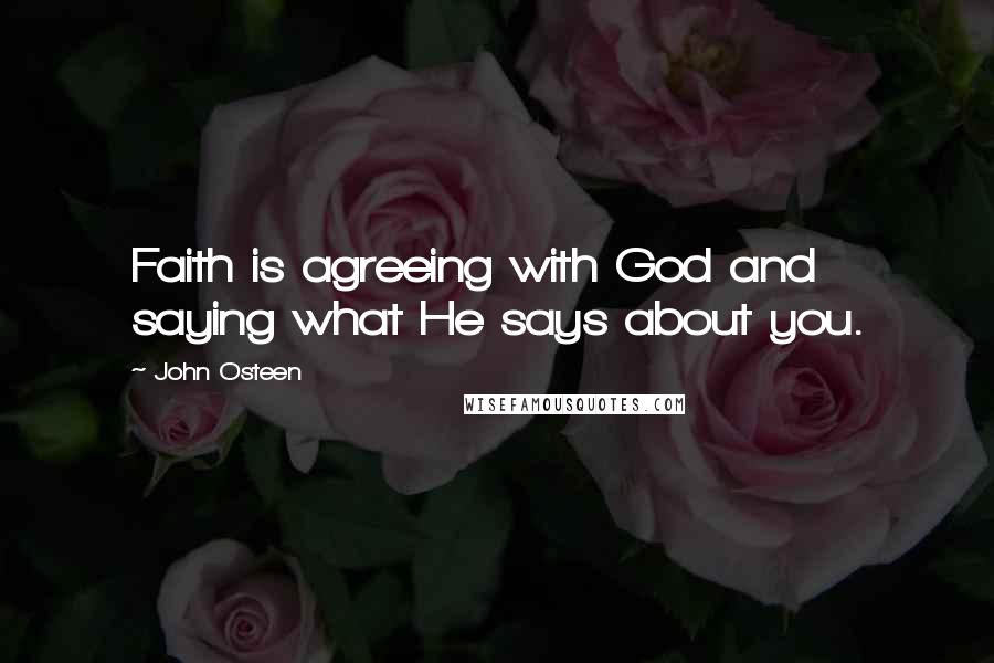 John Osteen Quotes: Faith is agreeing with God and saying what He says about you.