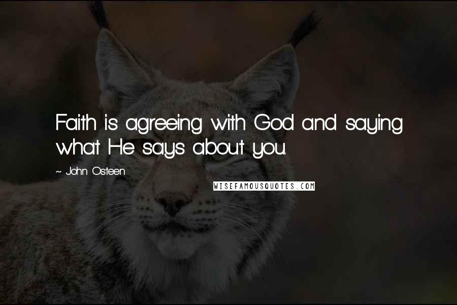 John Osteen Quotes: Faith is agreeing with God and saying what He says about you.