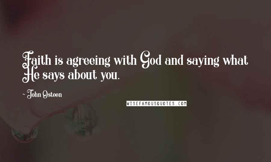 John Osteen Quotes: Faith is agreeing with God and saying what He says about you.