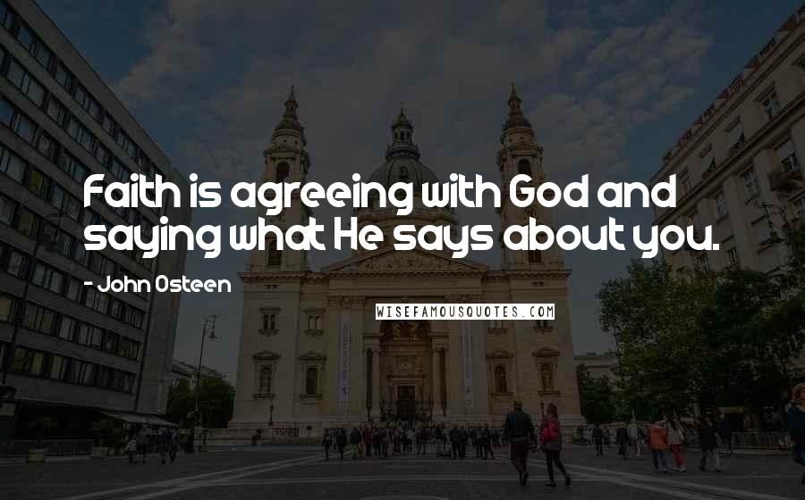 John Osteen Quotes: Faith is agreeing with God and saying what He says about you.