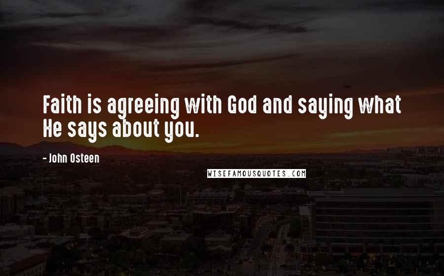 John Osteen Quotes: Faith is agreeing with God and saying what He says about you.