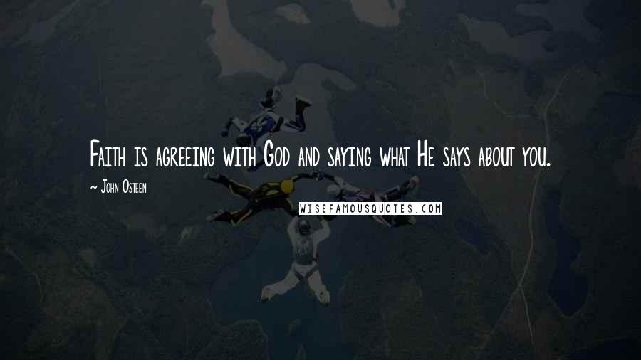John Osteen Quotes: Faith is agreeing with God and saying what He says about you.