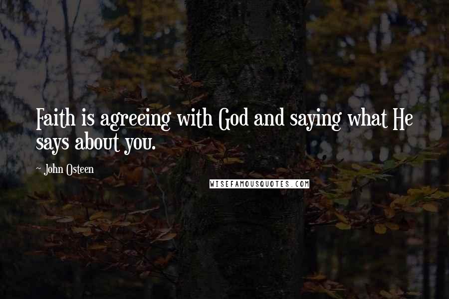 John Osteen Quotes: Faith is agreeing with God and saying what He says about you.