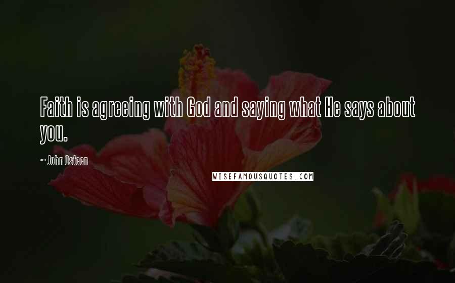 John Osteen Quotes: Faith is agreeing with God and saying what He says about you.