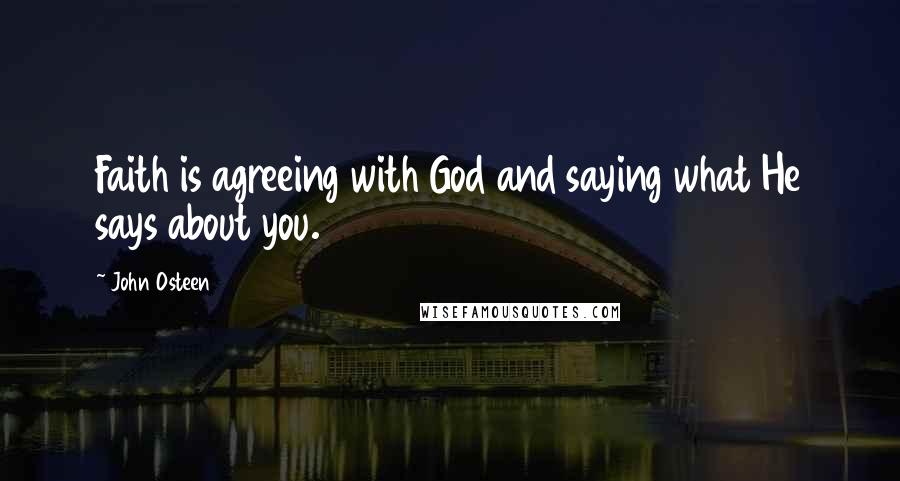 John Osteen Quotes: Faith is agreeing with God and saying what He says about you.