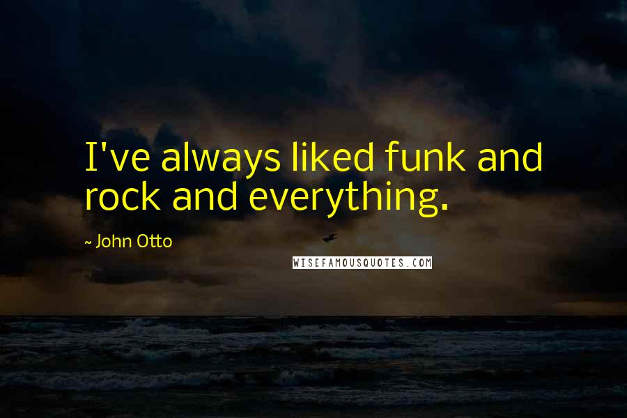 John Otto Quotes: I've always liked funk and rock and everything.