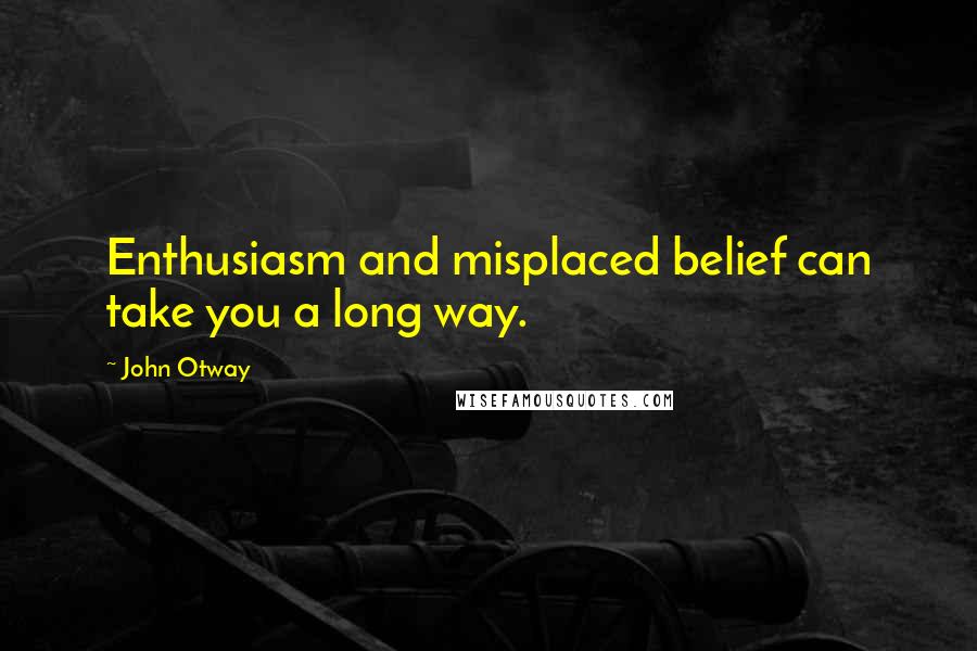 John Otway Quotes: Enthusiasm and misplaced belief can take you a long way.