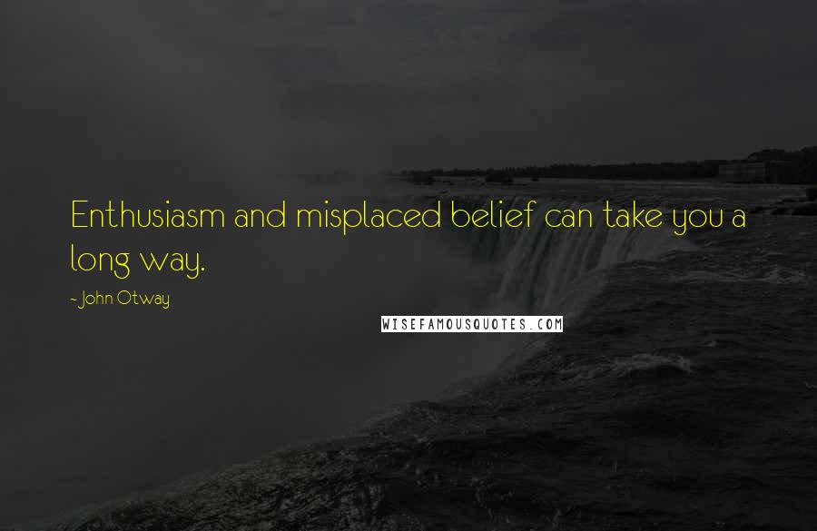 John Otway Quotes: Enthusiasm and misplaced belief can take you a long way.