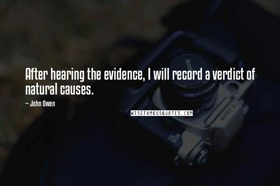 John Owen Quotes: After hearing the evidence, I will record a verdict of natural causes.